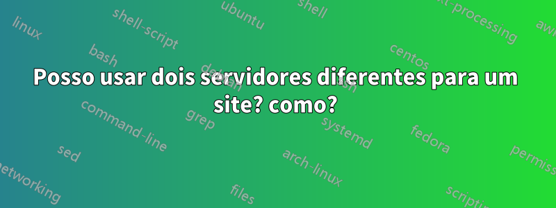 Posso usar dois servidores diferentes para um site? como?