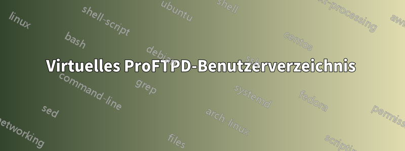 Virtuelles ProFTPD-Benutzerverzeichnis