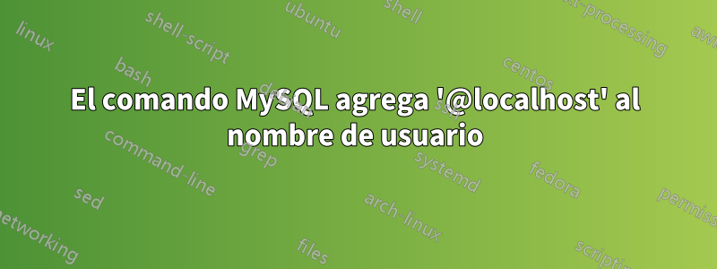 El comando MySQL agrega '@localhost' al nombre de usuario