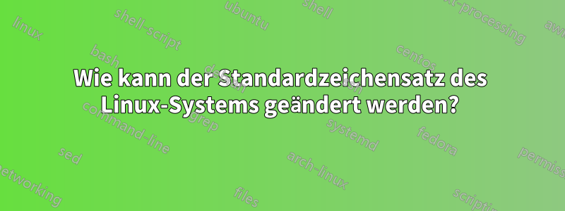 Wie kann der Standardzeichensatz des Linux-Systems geändert werden?