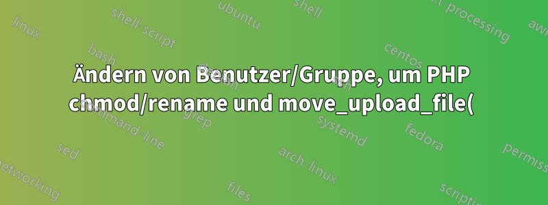 Ändern von Benutzer/Gruppe, um PHP chmod/rename und move_upload_file() zu erlauben