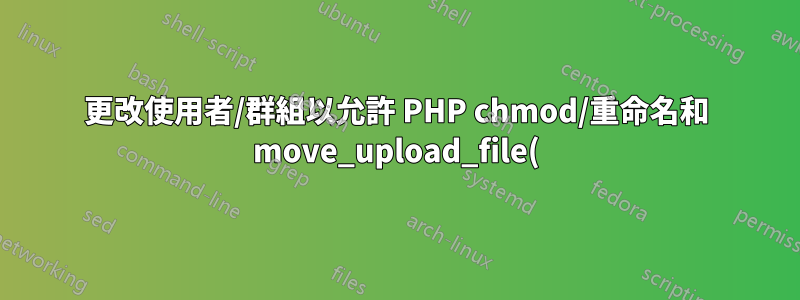 更改使用者/群組以允許 PHP chmod/重命名和 move_upload_file()