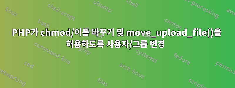 PHP가 chmod/이름 바꾸기 및 move_upload_file()을 허용하도록 사용자/그룹 변경 