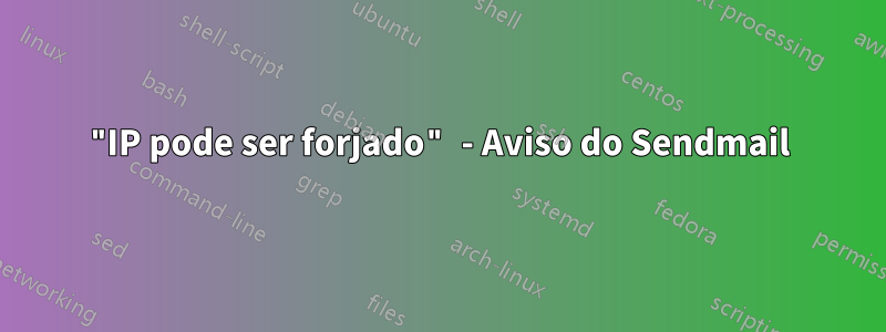 "IP pode ser forjado" - Aviso do Sendmail