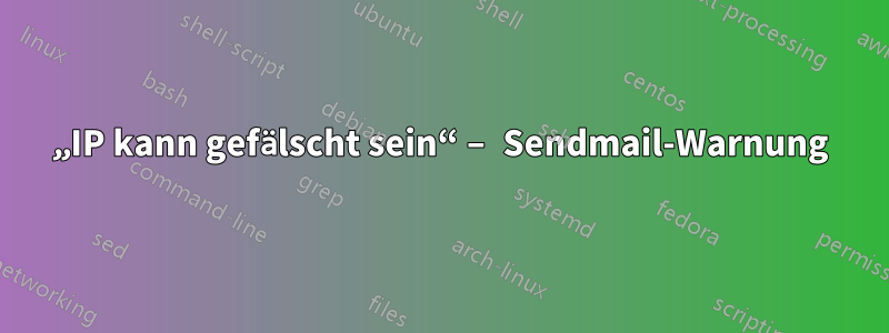 „IP kann gefälscht sein“ – Sendmail-Warnung