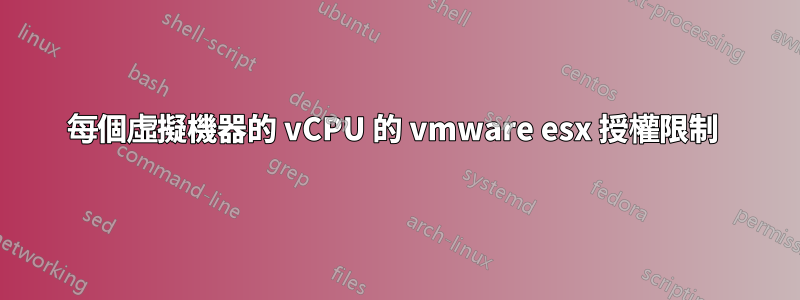 每個虛擬機器的 vCPU 的 vmware esx 授權限制 