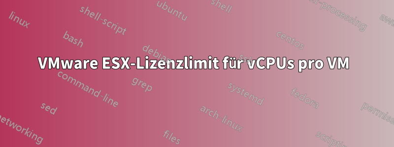 VMware ESX-Lizenzlimit für vCPUs pro VM 