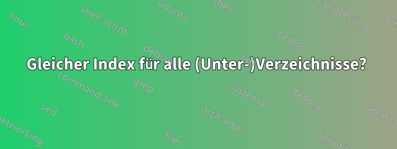 Gleicher Index für alle (Unter-)Verzeichnisse?