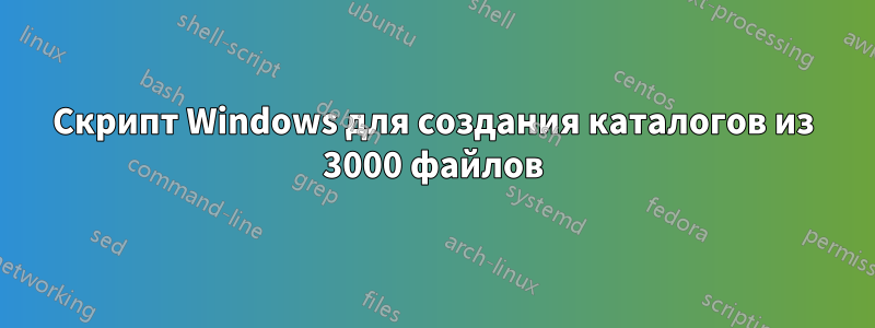 Скрипт Windows для создания каталогов из 3000 файлов