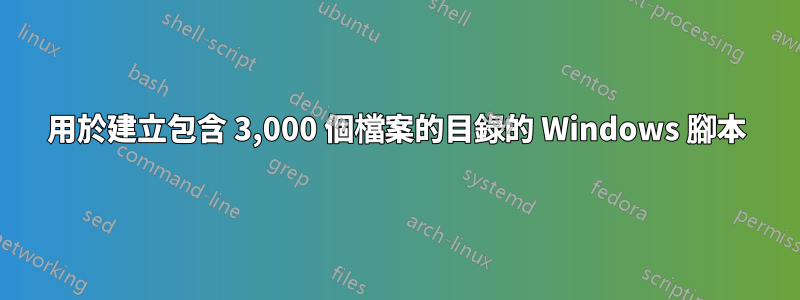 用於建立包含 3,000 個檔案的目錄的 Windows 腳本