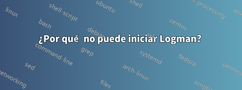 ¿Por qué no puede iniciar Logman?