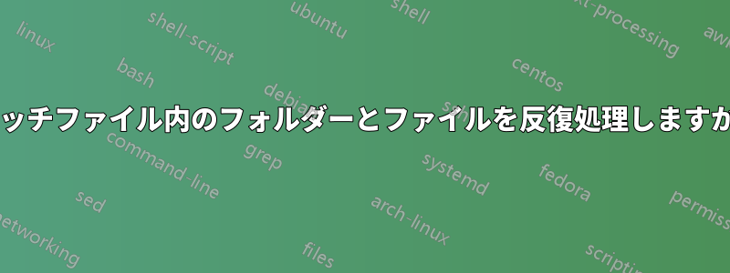 バッチファイル内のフォルダーとファイルを反復処理しますか?