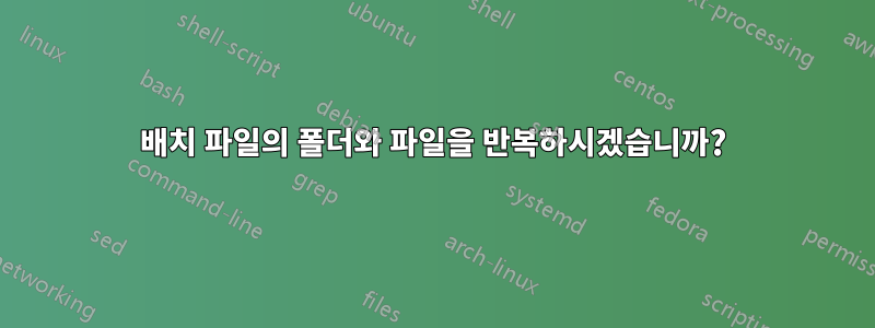 배치 파일의 폴더와 파일을 반복하시겠습니까?