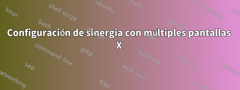 Configuración de sinergia con múltiples pantallas X