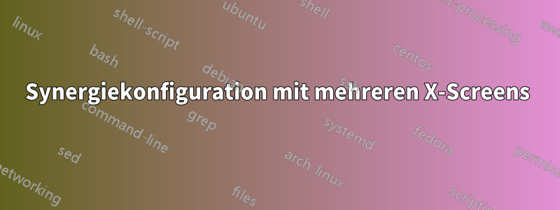 Synergiekonfiguration mit mehreren X-Screens