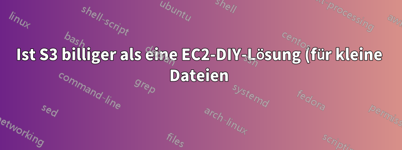 Ist S3 billiger als eine EC2-DIY-Lösung (für kleine Dateien)