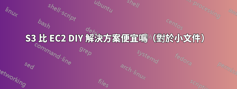 S3 比 EC2 DIY 解決方案便宜嗎（對於小文件）