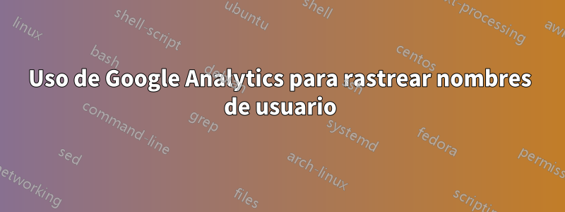 Uso de Google Analytics para rastrear nombres de usuario