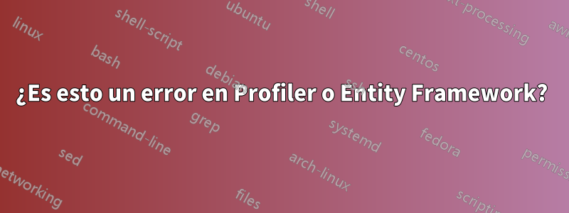 ¿Es esto un error en Profiler o Entity Framework?