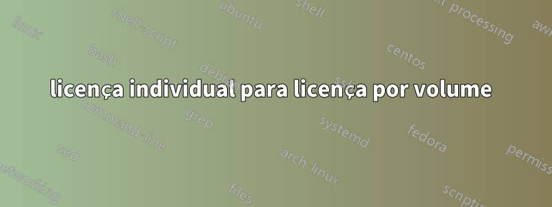 licença individual para licença por volume 