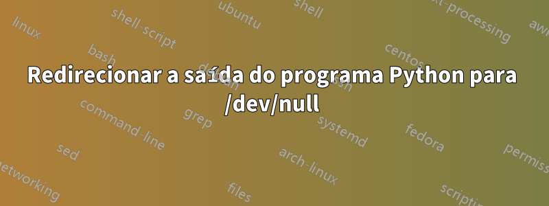 Redirecionar a saída do programa Python para /dev/null