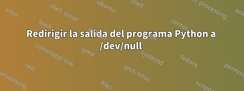 Redirigir la salida del programa Python a /dev/null