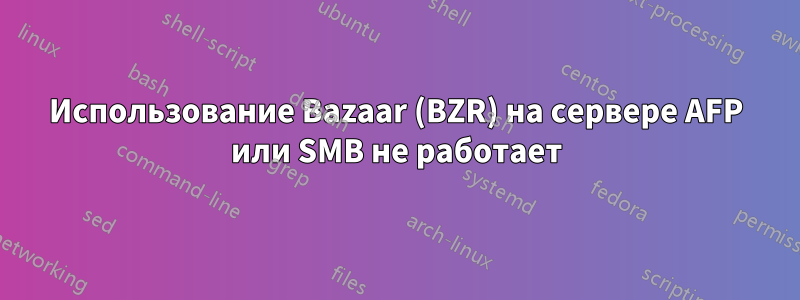 Использование Bazaar (BZR) на сервере AFP или SMB не работает