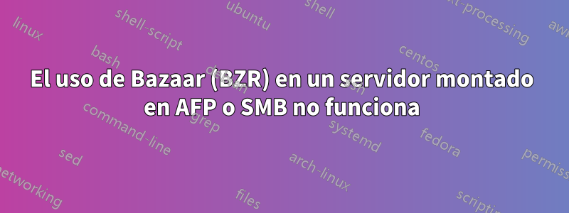 El uso de Bazaar (BZR) en un servidor montado en AFP o SMB no funciona