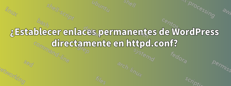 ¿Establecer enlaces permanentes de WordPress directamente en httpd.conf?