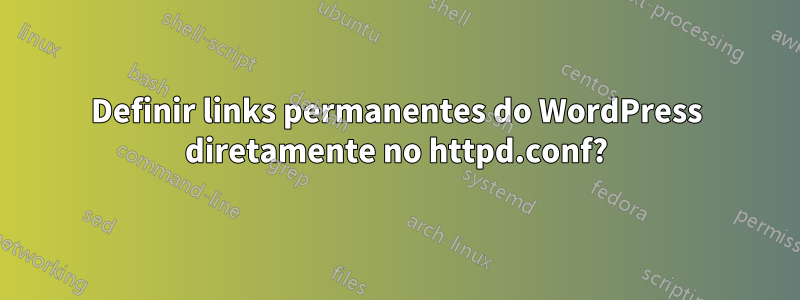 Definir links permanentes do WordPress diretamente no httpd.conf?