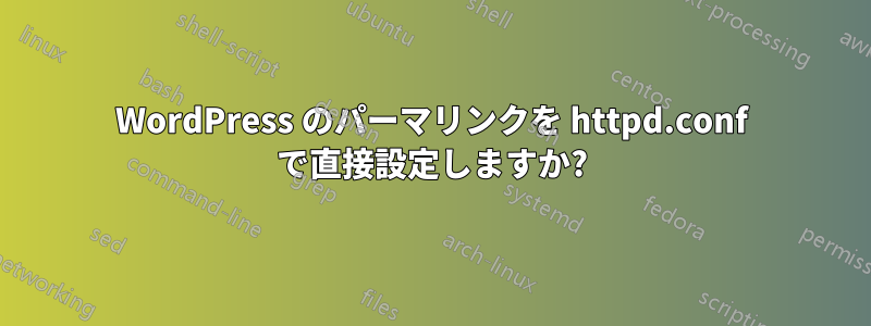 WordPress のパーマリンクを httpd.conf で直接設定しますか?