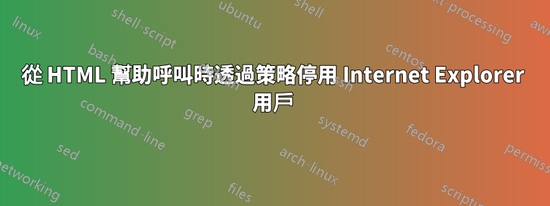 從 HTML 幫助呼叫時透過策略停用 Internet Explorer 用戶