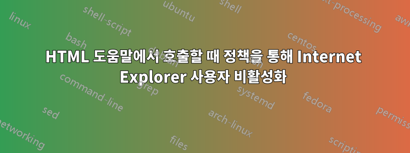 HTML 도움말에서 호출할 때 정책을 통해 Internet Explorer 사용자 비활성화