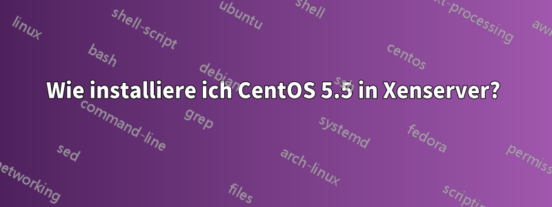 Wie installiere ich CentOS 5.5 in Xenserver?