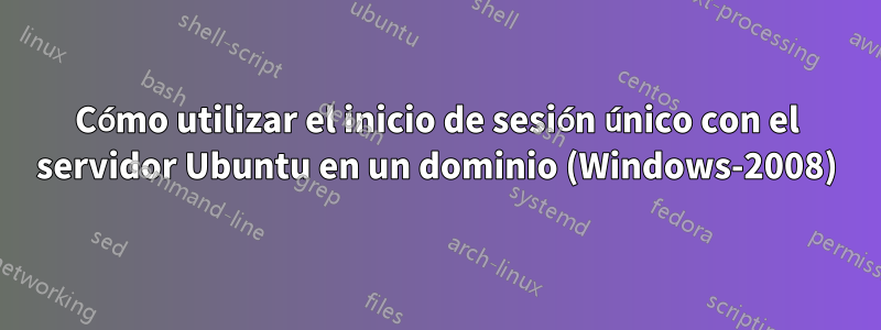 Cómo utilizar el inicio de sesión único con el servidor Ubuntu en un dominio (Windows-2008)