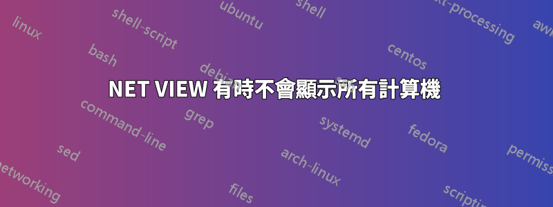 NET VIEW 有時不會顯示所有計算機