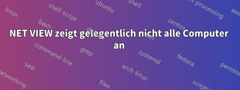 NET VIEW zeigt gelegentlich nicht alle Computer an