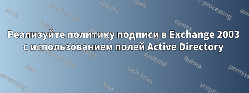 Реализуйте политику подписи в Exchange 2003 с использованием полей Active Directory