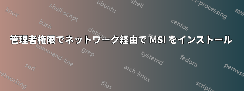 管理者権限でネットワーク経由で MSI をインストール