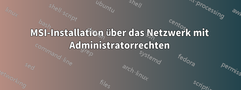 MSI-Installation über das Netzwerk mit Administratorrechten