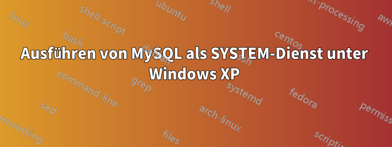 Ausführen von MySQL als SYSTEM-Dienst unter Windows XP