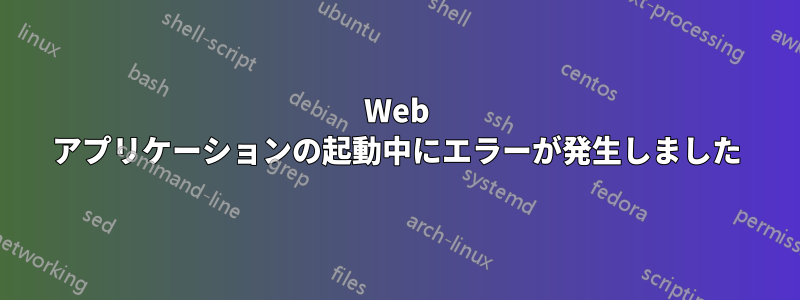 Web アプリケーションの起動中にエラーが発生しました