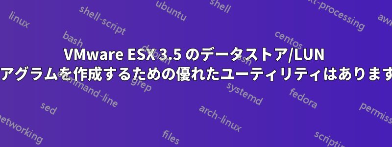 VMware ESX 3.5 のデータストア/LUN ダイアグラムを作成するための優れたユーティリティはありますか?