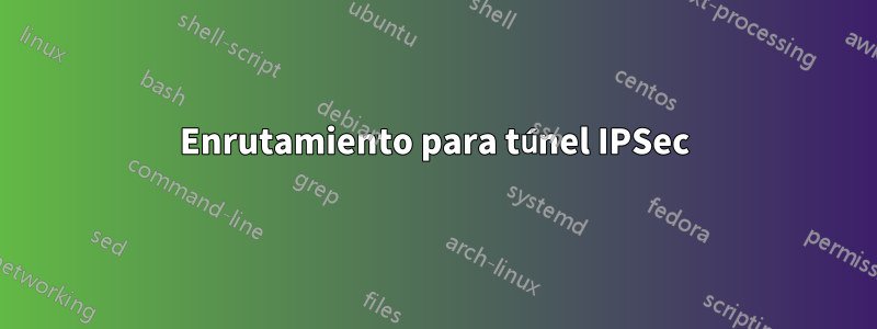 Enrutamiento para túnel IPSec