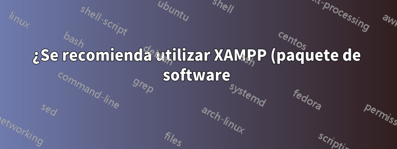 ¿Se recomienda utilizar XAMPP (paquete de software) en un entorno de producción y por qué?