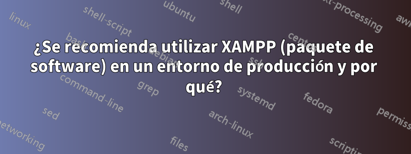 ¿Se recomienda utilizar XAMPP (paquete de software) en un entorno de producción y por qué?