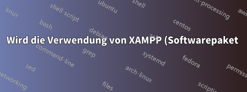 Wird die Verwendung von XAMPP (Softwarepaket) in der Produktionsumgebung empfohlen und warum?