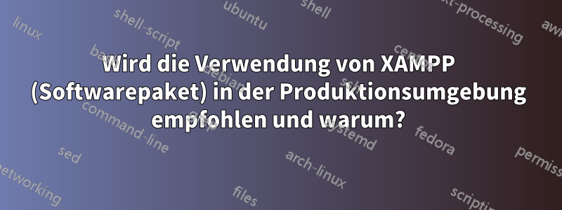 Wird die Verwendung von XAMPP (Softwarepaket) in der Produktionsumgebung empfohlen und warum?