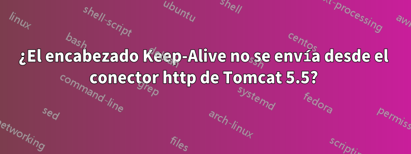 ¿El encabezado Keep-Alive no se envía desde el conector http de Tomcat 5.5?