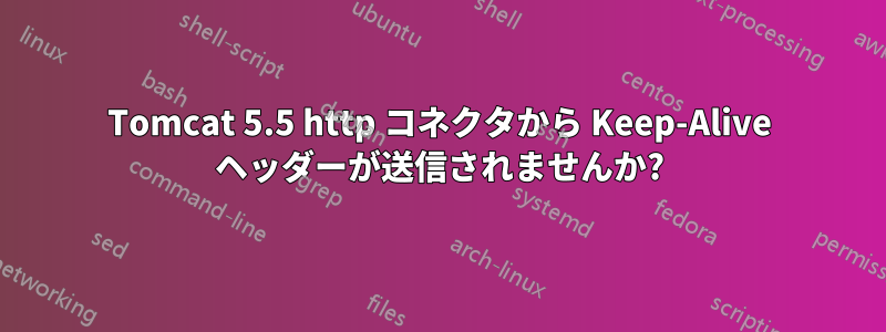 Tomcat 5.5 http コネクタから Keep-Alive ヘッダーが送信されませんか?